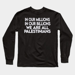 In Our Millions In Our Billions  We Are ALL Palestinians - White - Front Long Sleeve T-Shirt